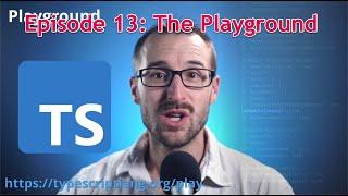 TypeScript’s playground - Typescript Unchained - Episode 013