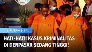 Kasus Kriminalitas Denpasar Sedang Tinggi | Liputan 6 Bali