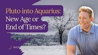 Pluto into Aquarius: New Age or End of Times?