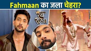 Iss Ishq Ka Rabb Rakha Set पर Fahmaan Khan संग हुआ बड़ा हादसा दी Health Update ?