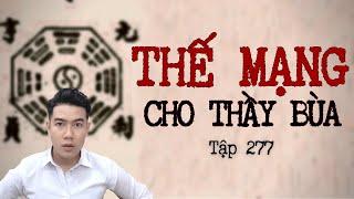 CHUYỆN MA CHÚ 3 DUY | TẬP 277: THẾ MẠNG CHO THẦY BÙA