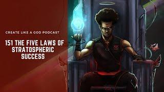 #CreateLikeAGod Podcast 151 | The Five Laws Of Stratospheric Success