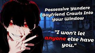 Possessive Yandere Boyfriend Crawls In Through Your Window [M4F] [Willing Listener] [ASMR RP]