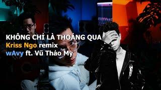 Không Chỉ Là Thoáng Qua (Kriss Ngo remix) | wAvy x Vũ Thảo My | Unreleased Audio