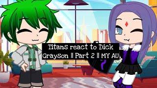 Titans react to Dick Grayson || Part 2 || MY AU