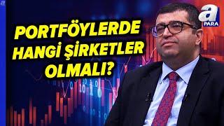 Portföylerde Hangi Şirketler Olmalı? Üzeyir Doğan Tek Tek Açıkladı | A Para