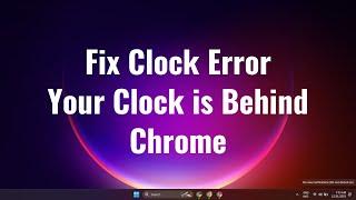How to fix Clock error - Your clock is behind - Chrome Windows 10
