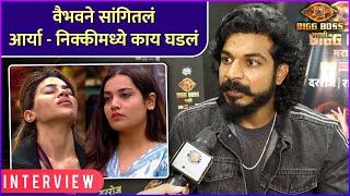 वैभवने सांगितलं आर्या - निक्कीमध्ये काय घडलं | Vaibhav Chavan | Aarya - Nikki | Bigg Boss Marathi