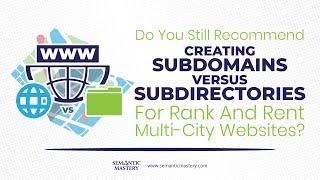 Do You Still Recommend Creating Subdomains vs Subdirectories For Rank And Rent Multi-City Websites?