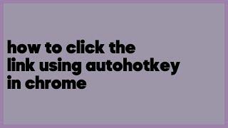 how to click the link using autohotkey in chrome  (1 answer)