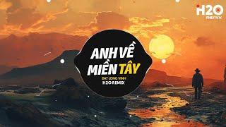 Anh Về Miền Tây Remix - Đạt Long Vinh x H2O | Nhạc Trẻ Remix 2025 Hay Nhất Hiện Nay