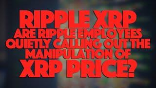 Ripple XRP: Are Ripple Employees Quietly Calling Out The Manipulation Of XRP Price?
