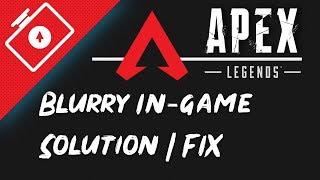 Apex Legends - Blurry / Bluriness In-game Solution 2019 (PC)