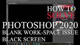 Adobe Photoshop CC 2020 Blank work-space issue: Black Screen - Solved
