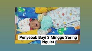 PENYEBAB BAYI 3 MINGGU SERING NGULET