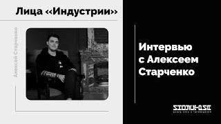 Лица «Индустрии» —  интервью с Алексеем Старченко