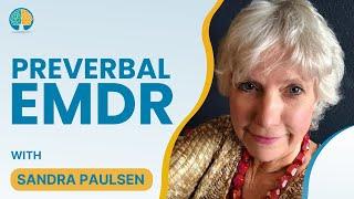 Integration of EMDR with Preverbal Trauma with Sandra Paulsen