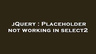 jQuery : Placeholder not working in select2