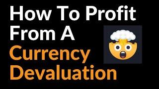 How To Profit From A Currency Devaluation