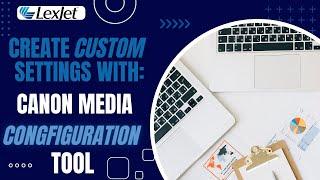 Creating Custom Settings with the Canon Media Configuration Tool