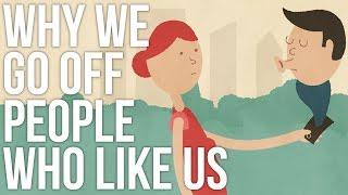 Why We Go Off People Who Like Us