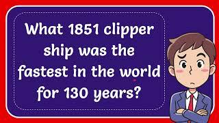 What 1851 clipper ship was the fastest in the world for 130 years?