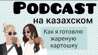 Podcast на казахском и русском. Как я готовлю жареную картошку (с субтитрами) Уровень А