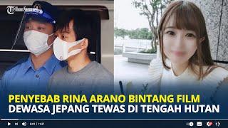 POLISI Ungkap Hasil Autopsi Penyebab Kematian Rina Arano, Bintang Film Dewasa Jepang Tewas di Hutan