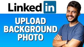 How to Upload Background Photo in LinkedIn