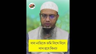 নাতিকে জমি লিখে দেওয়া জায়েজ কিনা? শায়েখ আহমাদুল্লাহ