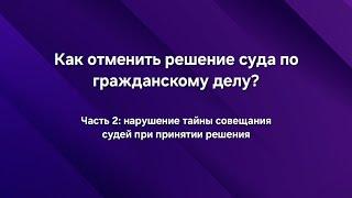 Как отменить решение суда? Часть 2: нарушение тайны совещания судей при вынесении решения.