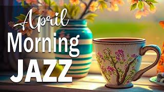 April Morning Jazz  Elegant April Jazz and Positive Spring Bossa Nova Music to Energy for New Day