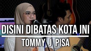 DISINI DIBATAS KOTA INI - TOMMY J PISA (LIVE COVER INDAH YASTAMI)