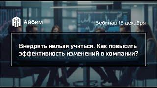 Внедрять нельзя учиться. Как повысить эффективность  изменений в компании?