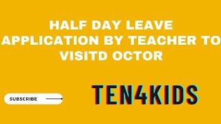 Half Day Leave Application by Teacher to Visit Doctor |Ten4kids|