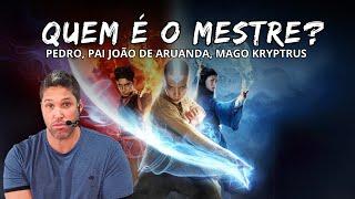 PEDRO, PAI JOÃO DE ARUANDA, MAGO KRYPTRUS / Quem é o mestre?