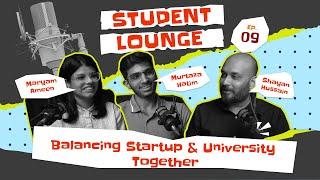 Student Lounge | Ep 09 | Maryam Ameen & Murtaza Hatim | Balancing Startup & University Together