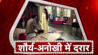 Shaurya Aur Anokhi Ki Kahani: Shaurya Is ANGRY At Anokhi!