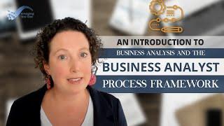 An Introduction to Business Analysis and the Business Analyst Process Framework