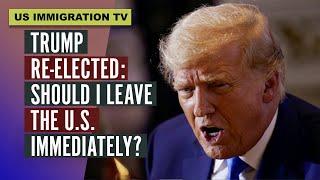 TRUMP RE-ELECTED: SHOULD I LEAVE THE U.S. IMMEDIATELY?