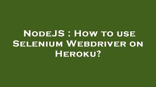 NodeJS : How to use Selenium Webdriver on Heroku?