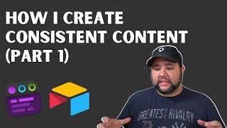 How I Create Consistent Content (Part 1)