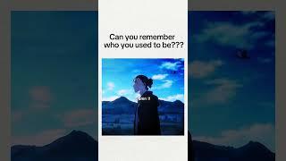 Can you remember  who you used to be???•••#best #sad #meme #memes #pov #anime #edit