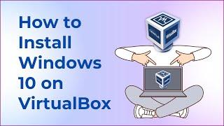 How to Install Windows 10 on VirtualBox | Step by Step Guide