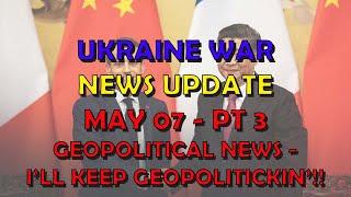 Ukraine War Update NEWS (20240507c): Geopolitical News