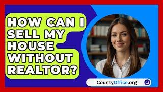 How Can I Sell My House Without Realtor? - CountyOffice.org