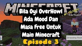 Bila Oyi OverHowl Ada Mood Dan Masa Free Untuk Main Minecraft Episode 3