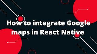 How to integrate google maps in React Native using react-native-maps | React Native Tutorial