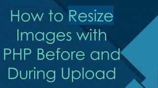 How to Resize Images with PHP Before and During Upload