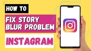 How to Fix Instagram Story Photo Blur Problem?